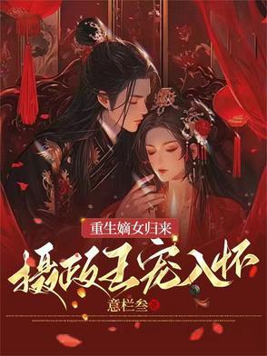 重生嫡女归来,摄政王宠入怀