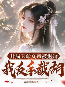 开局天命女帝被退婚,我反手截胡