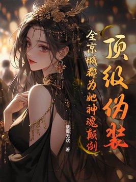 顶级伪装,全京城都为她神魂颠倒