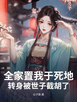 全家置我于死地,转身被世子截胡了