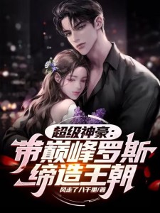 超级神豪:带巅峰罗斯缔造王朝