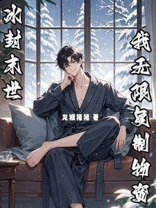 全球冰封,我随手复制任意物资