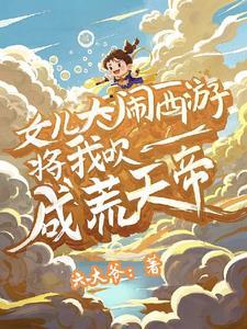 女儿大闹西游,将我吹成荒天帝