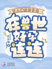 万人嫌成白月光,在兽世好孕连连