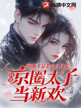 闺蜜才是老公白月光,我选京圈太子当新欢