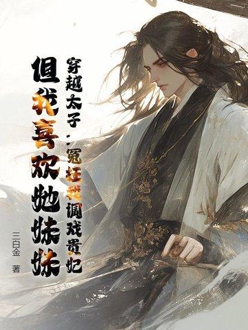 穿越太子:冤枉我调戏贵妃?但我喜欢她妹妹