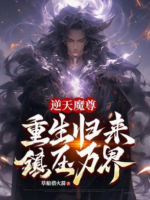 逆天魔尊:重生归来,镇压万界