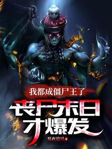 我都成僵尸王了,丧尸末日才爆发