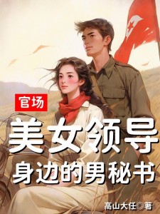 官场:美女领导身边的男秘书