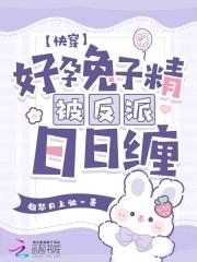 快穿:好孕兔子精被反派日日缠