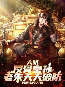 大明:反骨皇孙,老朱天天破防!