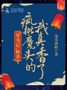 穿书后,娇养疯批魔头的我真香了