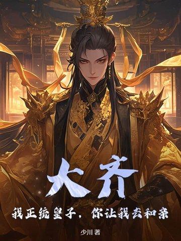 大齐：我正统皇子，你让我去和亲？