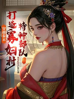 穿越秦末,打造寡妇村特种部队