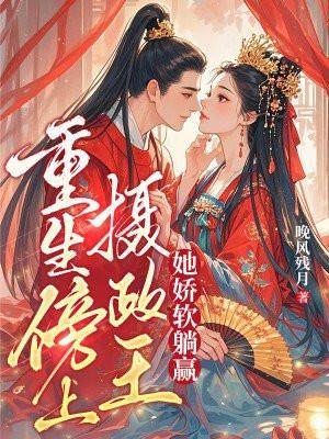 重生傍上摄政王,她娇软躺赢