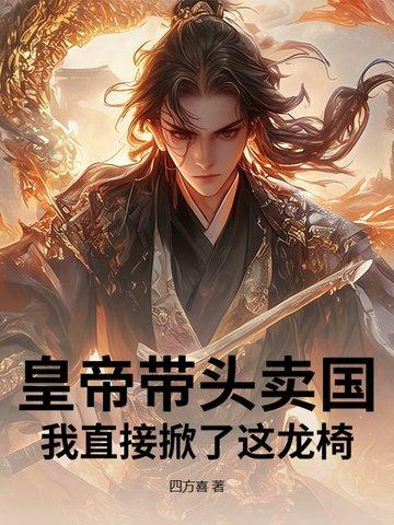 皇帝带头卖国？我直接掀了这龙椅！