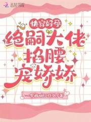 快穿好孕:绝嗣大佬掐腰宠娇娇