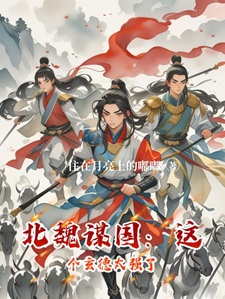 北魏谋国:这个玄德太强了