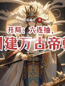 开局:六连抽,创建万古帝朝