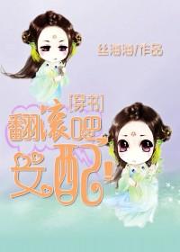 (穿书)翻滚吧,女配!