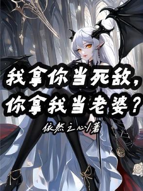 我拿你当死敌，你拿我当老婆？