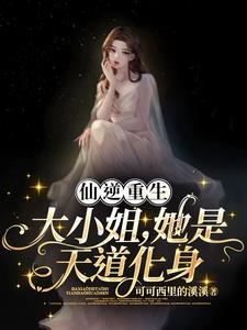 仙逆重生：大小姐，她是天道化身
