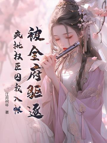 被全府驱逐,疯批权臣囚我入帐