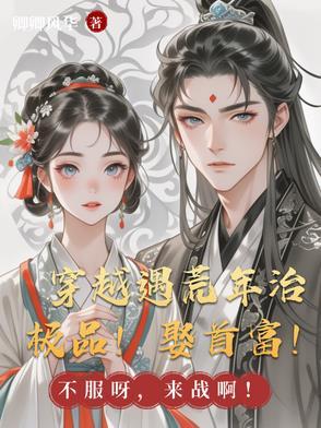 穿越遇荒年治极品!娶首富!