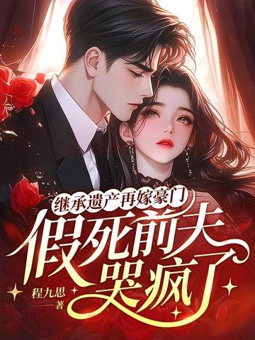 继承遗产再嫁豪门,假死前夫哭疯了