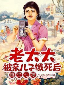 老太太被亲儿子饿死后重生七零