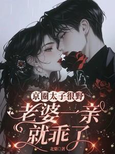 京圈太子很野,老婆一亲就乖了