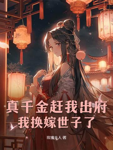 真千金赶我出府,我换嫁世子了