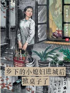 乡下的小媳妇进城后掀桌子了