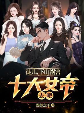 徒儿,下山祸害十大女帝去吧