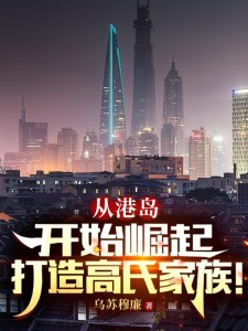 从港岛开始崛起,打造高氏家族!