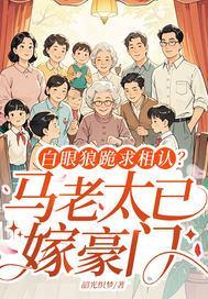 白眼狼跪求相认？马老太已嫁豪门