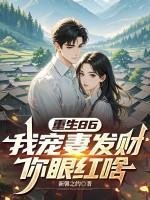 重生86,我宠妻发财你眼红啥?
