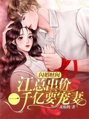 闪婚财阀:江总出价一千亿要宠妻
