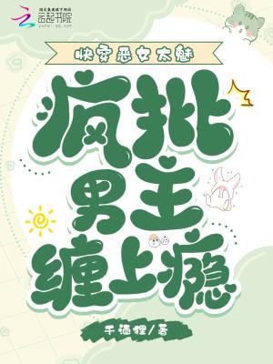 快穿恶女太魅,疯批男主缠上瘾