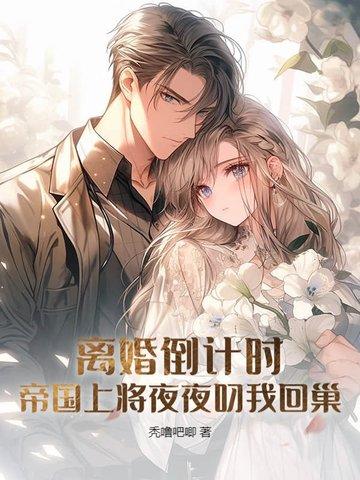 离婚倒计时,帝国上将夜夜叼我回巢
