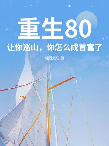 重生80：让你巡山，你怎么成首富了？