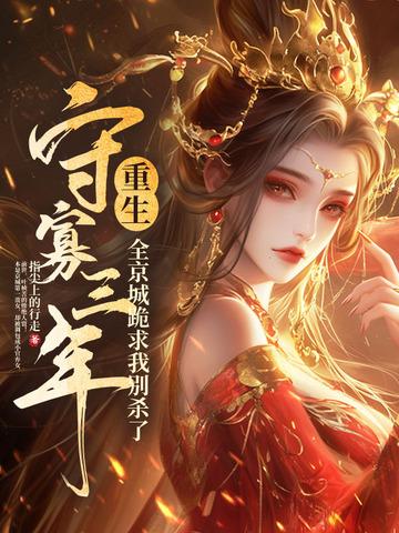 守寡三年重生，全京城跪求我别杀了