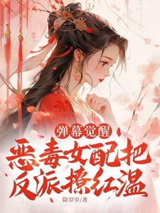 弹幕觉醒，恶毒女配把反派撩红温