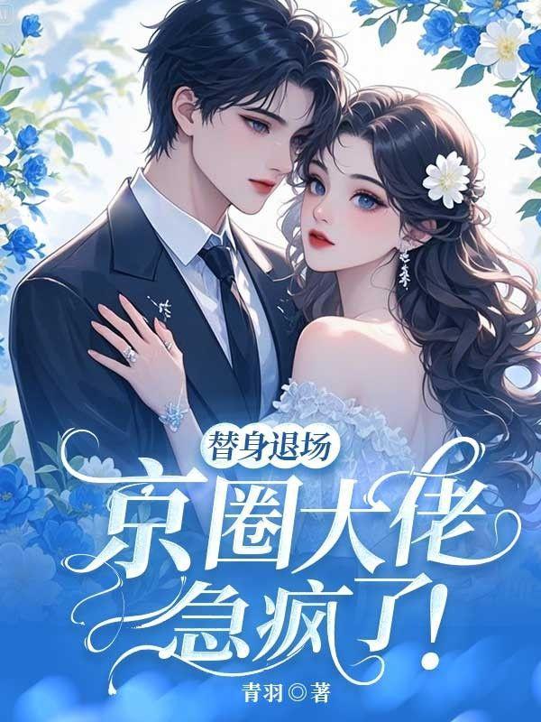 替身退场,京圈大佬急疯了!